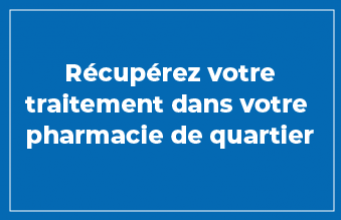Récupérer votre traitement dans votre pharmacie de quartier